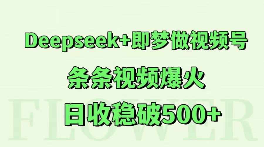 Deepseek+即梦做视频号，条条视频爆火，日收稳破500+-网创猫