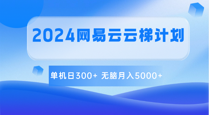 2024网易云云梯计划 单机日300+ 无脑月入5000+-网创猫