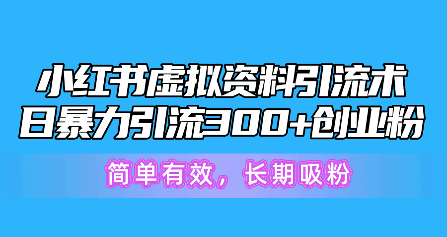 （10941期）小红书虚拟资料引流术，日暴力引流300+创业粉，简单有效，长期吸粉-网创猫