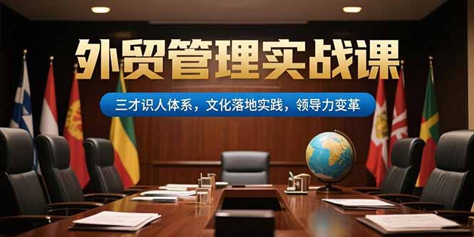 外贸管理实战课，三才识人体系，文化落地实践，领导力变革-网创猫