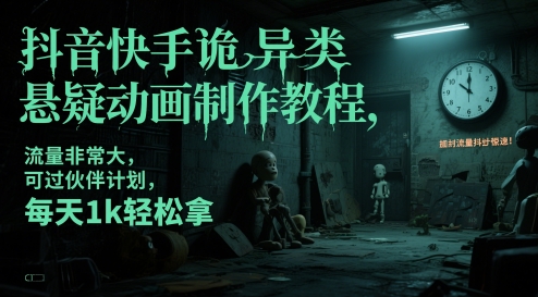 抖音快手诡异类悬疑动画制作教程，流量非常大，可过伙伴计划，每天1k轻松拿-网创猫