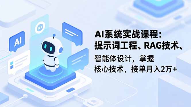 AI系统实战课程，提示词工程、RAG技术、智能体设计，掌握核心技术，接单月入2万+-网创猫