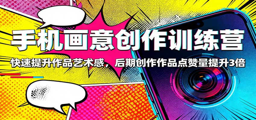 手机画意创作训练营：快速提升作品艺术感，后期创作作品点赞量提升3倍-网创猫