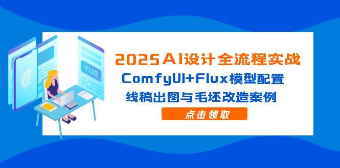 2025AI设计全流程实战：ComfyUI+Flux模型配置，线稿出图与毛坯改造案例-网创猫