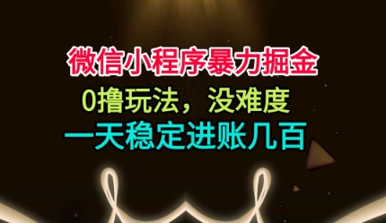 微信小程序暴力掘金，0撸玩法，没难度，一天稳定进账几张-网创猫