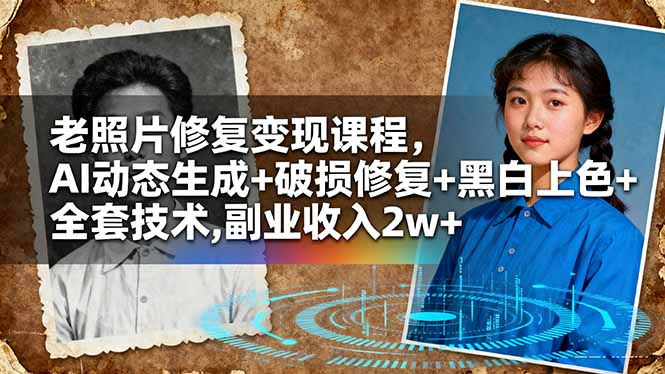 老照片修复变现课程，AI动态生成+破损修复+黑白上色+全套技术,副业收入2w+-网创猫