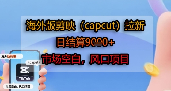 海外版剪映(capcut)拉新，日结算1k+，市场空白，风口项目-网创猫