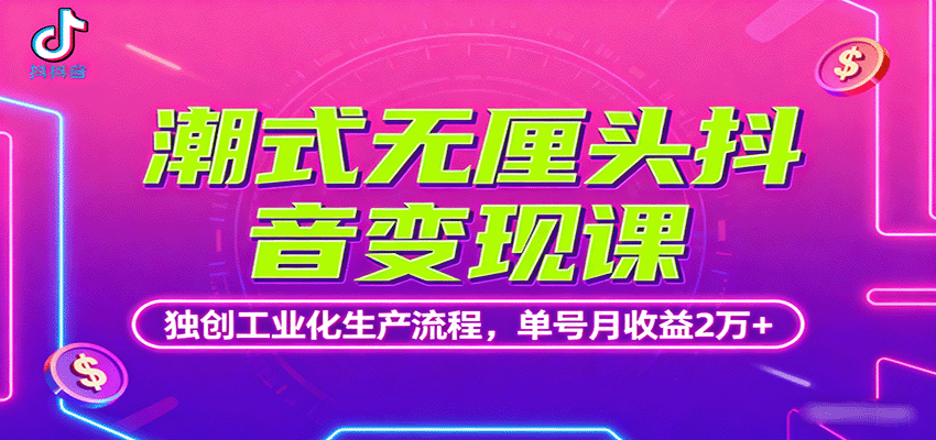 潮式无厘头抖音变现课，独创工业化生产流程，单号月收益2万+-网创猫