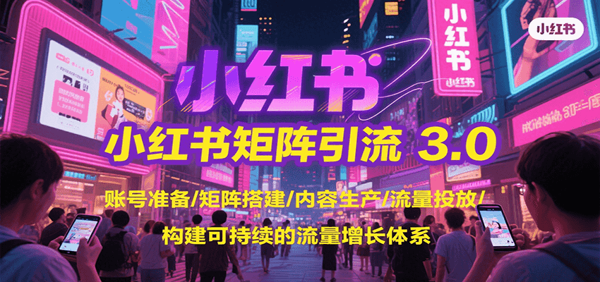 小红书矩阵引流3.0，账号准备/矩阵搭建/内容生产/流量投放/构建可持续的流量增长体系-网创猫