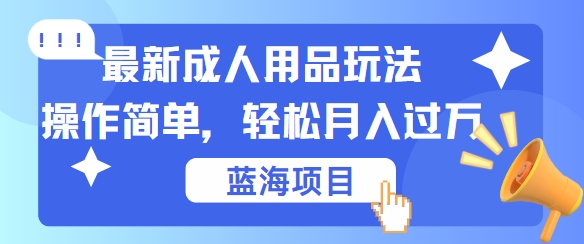最新成人用品项目玩法，操作简单，动动手，轻松日入几张【揭秘】-网创猫