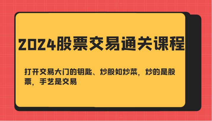 2024股票交易通关课-打开交易大门的钥匙、炒股如炒菜，炒的是股票，手艺是交易-网创猫
