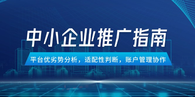 中小企业竞价推广指南，平台优劣势分析，适配性判断，账户管理协作-网创猫