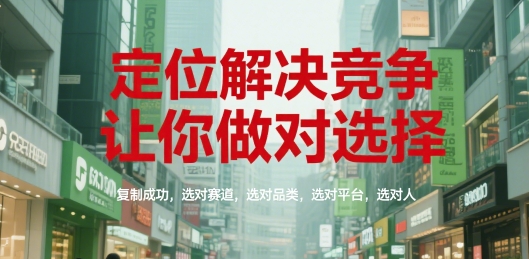 定位解决竞争，让你做对选择，复制成功，选对赛道，选对品类，选对平台，选对人-网创猫