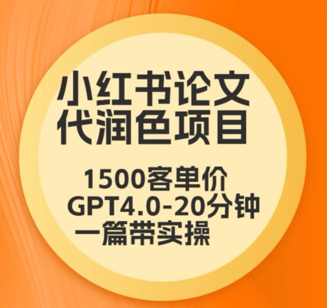 毕业季小红书论文代润色项目，本科1500，专科1200，高客单GPT4.0-20分钟一篇带实操-网创猫