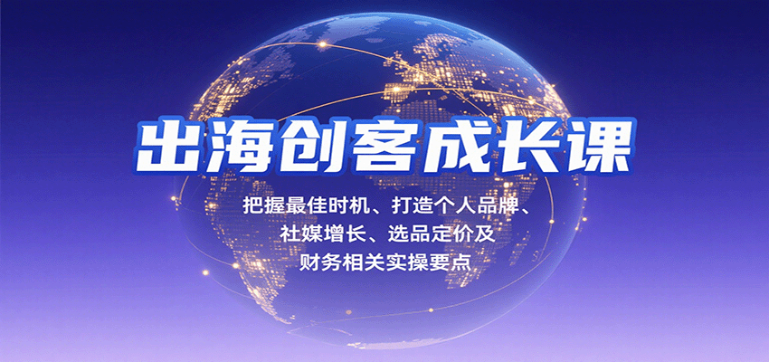 出海创客成长课，把握最佳时机、打造个人品牌、社媒增长、选品定价及财务相关实操要点-网创猫