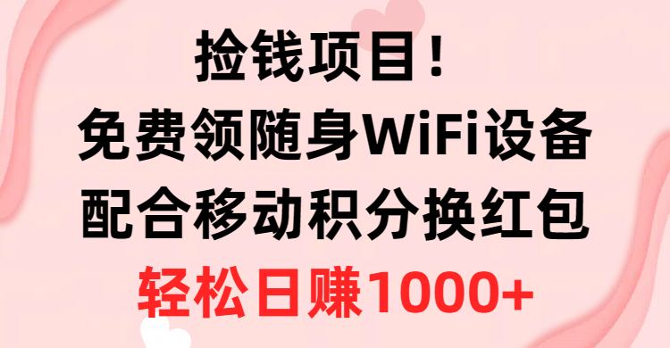 （10551期）捡钱项目！免费领随身WiFi设备+移动积分换红包，有手就行，轻松日赚1000+-网创猫