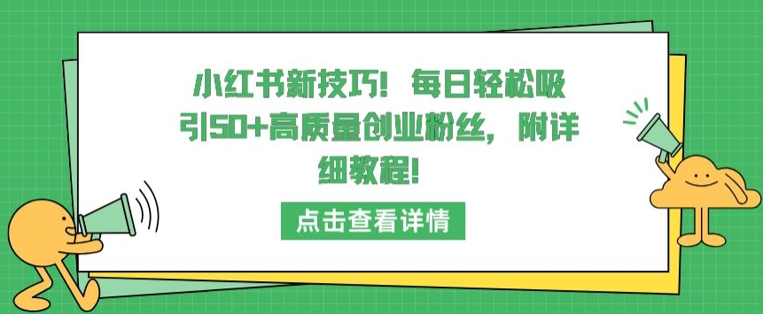 小红书新技巧，每日轻松吸引50+高质量创业粉丝，附详细教程-网创猫