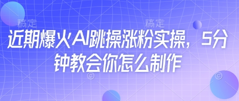 近期爆火AI跳操涨粉实操，5分钟教会你怎么制作-网创猫