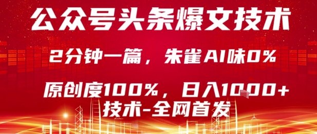 公众号头条号爆文技术，2分钟一篇，原创度100%，朱雀AI味0%，复制粘贴，日入1k-网创猫
