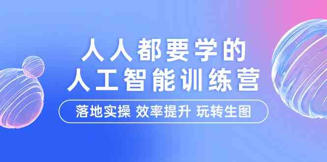 （9872期）人人都要学的-人工智能特训营，落地实操 效率提升 玩转生图（22节课）-网创猫