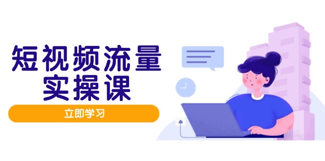 短视频流量实战班，人设打造内容优化，矩阵投放管控有序，助力流量变现路-网创猫