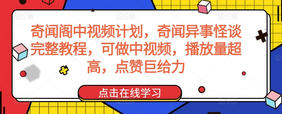 奇闻阁中视频计划，奇闻异事怪谈完整教程，可做中视频，播放量超高，点赞巨给力-网创猫