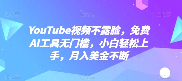YouTube视频不露脸，免费AI工具无门槛，小白轻松上手，月入美金不断-网创猫