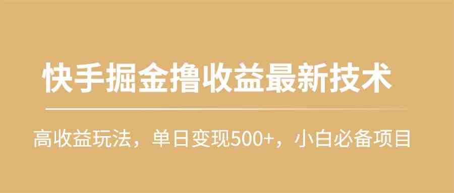 （10163期）快手掘金撸收益最新技术，高收益玩法，单日变现500+，小白必备项目-网创猫
