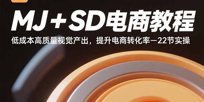MJ+SD电商教程：低成本高质量视觉产出，提升电商转化率-22节实操-网创猫