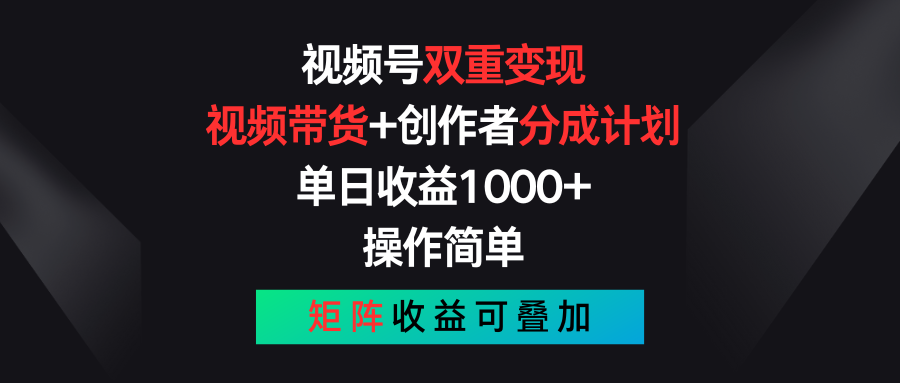 视频号双重变现，视频带货+创作者分成计划 , 单日收益1000+，操作简单，矩阵收益叠加-网创猫