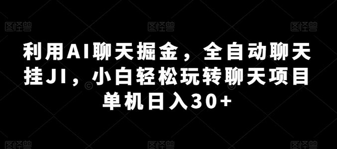 利用AI聊天掘金，全自动聊天挂JI，小白轻松玩转聊天项目 单机日入30+【揭秘】-网创猫