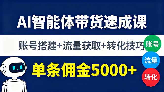 AI智能体带货速成课，账号搭建+流量获取+转化技巧，单条佣金5000+-网创猫