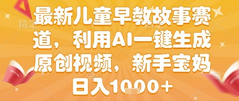 最新儿童早教故事赛道，利用AI一键生成,原创视频，新手宝妈日入1k+-网创猫