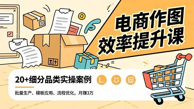 电商作图效率提升课，批量生产、模板应用、流程优化，20+细分品类实操案例，月赚3万-网创猫