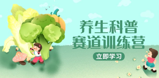 养生科普赛道训练营，AI矩阵+爆款标题+插画教学，2月3万粉接广1800/条-网创猫