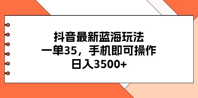 （11025期）抖音最新蓝海玩法，一单35，手机即可操作，日入3500+，不了解一下真是…-网创猫