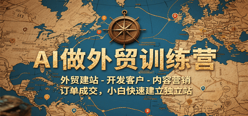 AI做外贸训练营，外贸建站-开发客户-内容营销-订单成交，小白快速建立独立站-网创猫