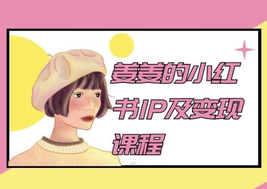 姜姜的小红书IP及变现课程，姜姜小红书2024-网创猫