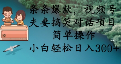 条条爆款，视频号夫妻搞笑对话项目，简单操作，小白轻松日入3张-网创猫