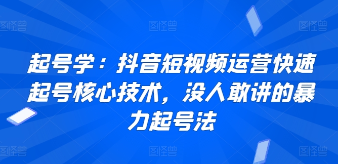 起号学：抖音短视频运营快速起号核心技术，没人敢讲的暴力起号法-网创猫
