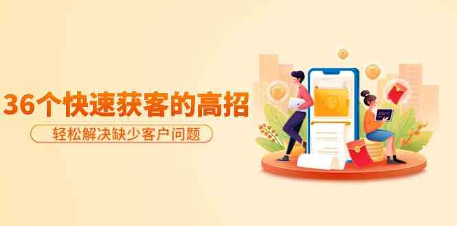 分享36个快速获客的高招：轻松解决缺少客户问题，有效才是硬道理-网创猫