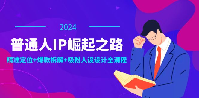 （12399期）普通人IP崛起之路：打造个人品牌，精准定位+爆款拆解+吸粉人设设计全课程-网创猫