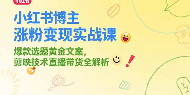 小红书博主涨粉变现实战课，爆款选题黄金文案，剪映技术直播带货全解析-网创猫