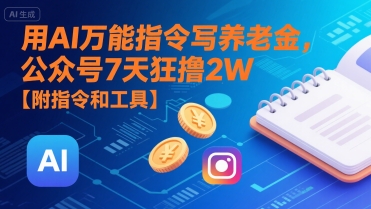 用AI万能指令写养老金，公众号7天狂撸2W【附指令和工具】-网创猫