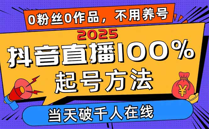 2025抖音直播100%起号方法，0粉丝0作品当天破千人在线 可配合多种变现方式-网创猫