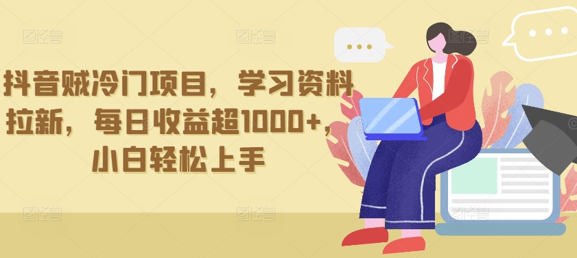 抖音贼冷门项目，学习资料拉新，每日收益超1000+，小白轻松上手-网创猫