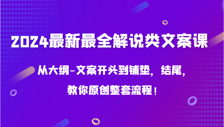 2024最新最全解说类文案课，从大纲-文案开头到铺垫，结尾，教你原创整套流程！-网创猫