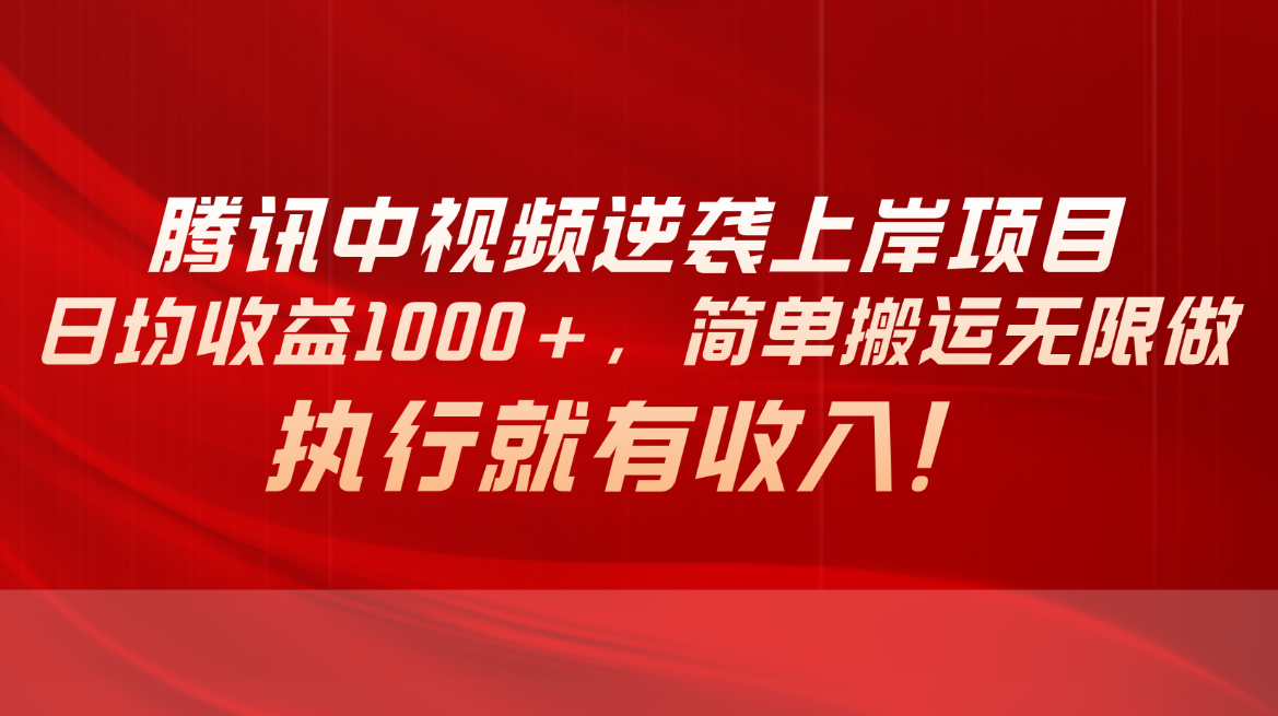 （10518期）腾讯中视频项目，日均收益1000+，简单搬运无限做，执行就有收入-网创猫