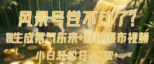 风景号卷不动了？AI一键生成紫气东来+财神瀑布视频，小白轻松日入数张-网创猫