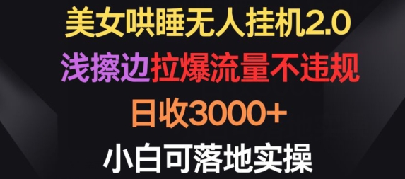 美女哄睡无人挂机2.0.浅擦边拉爆流量不违规，日收3000+，小白可落地实操-网创猫